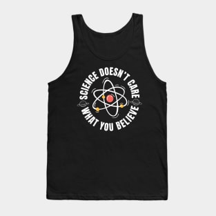 Science Doesn't Care What You Believe Tank Top